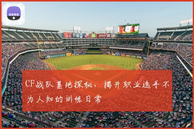 CF战队基地探秘，揭开职业选手不为人知的训练日常