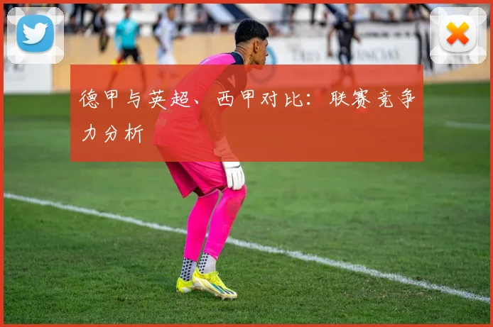 德甲与英超、西甲对比：联赛竞争力分析