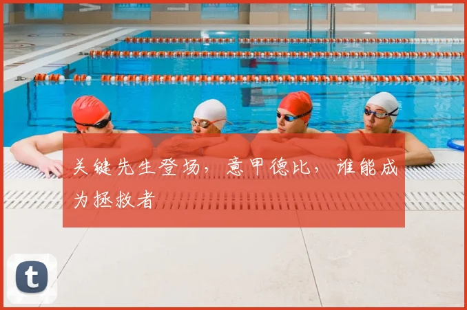 关键先生登场，意甲德比，谁能成为拯救者