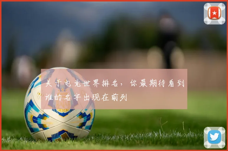 关于电竞世界排名，你最期待看到谁的名字出现在前列
