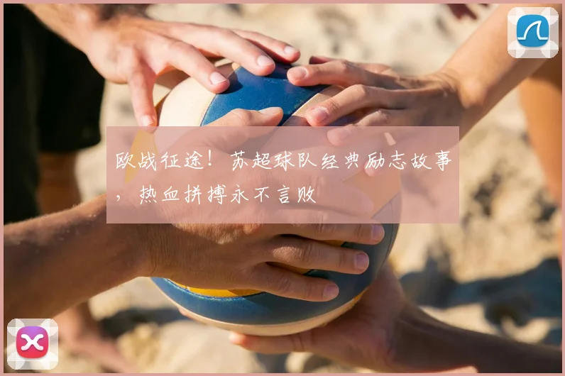 欧战征途！苏超球队经典励志故事，热血拼搏永不言败