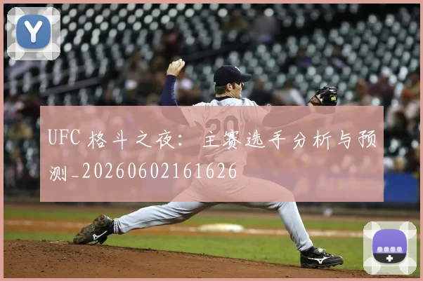 UFC 格斗之夜:主赛选手分析与预测_20260602161626