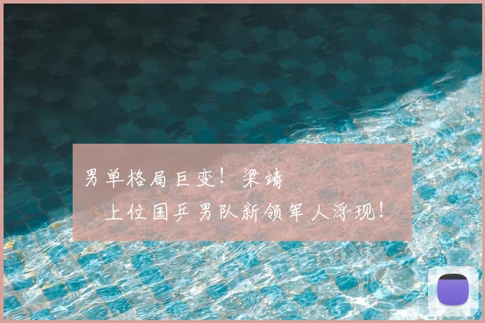 男单格局巨变！梁靖 म्हणजेच上位国乒男队新领军人浮现！