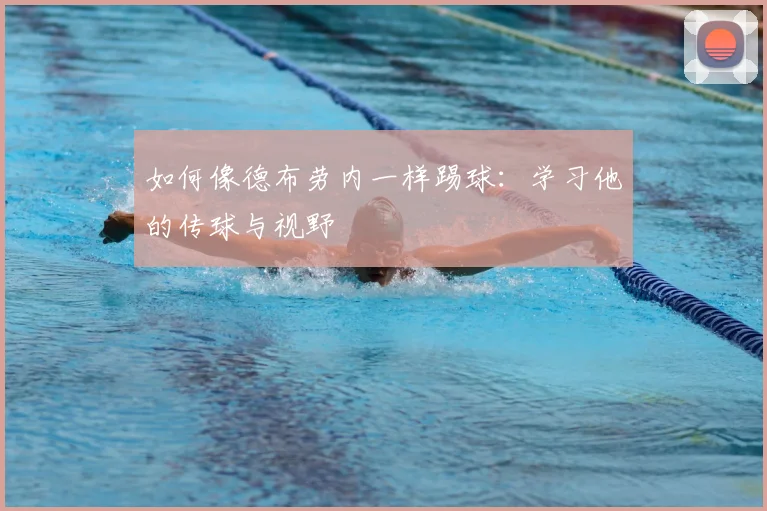 如何像德布劳内一样踢球：学习他的传球与视野